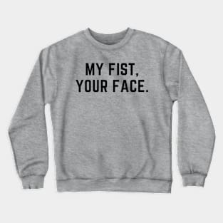 My fist, your face. A funny design for the violent types Crewneck Sweatshirt